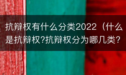 抗辩权有什么分类2022（什么是抗辩权?抗辩权分为哪几类?）