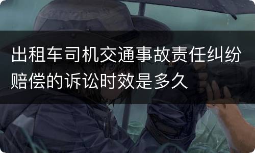 出租车司机交通事故责任纠纷赔偿的诉讼时效是多久