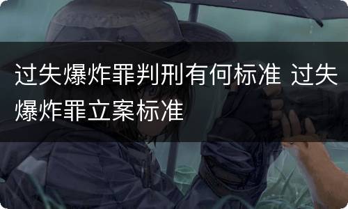 过失爆炸罪判刑有何标准 过失爆炸罪立案标准