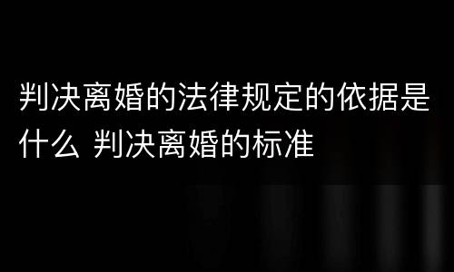 判决离婚的法律规定的依据是什么 判决离婚的标准