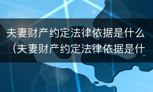 夫妻财产约定法律依据是什么（夫妻财产约定法律依据是什么呢）