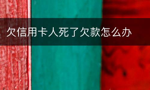 欠信用卡人死了欠款怎么办