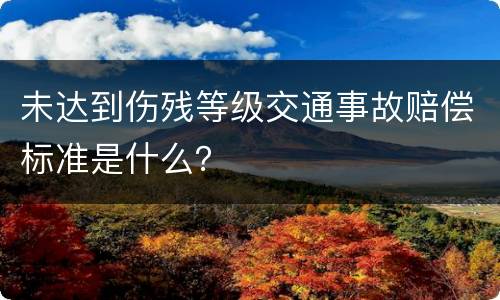 未达到伤残等级交通事故赔偿标准是什么？