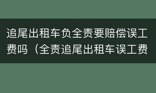 追尾出租车负全责要赔偿误工费吗（全责追尾出租车误工费法律规定）