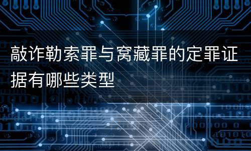 敲诈勒索罪与窝藏罪的定罪证据有哪些类型