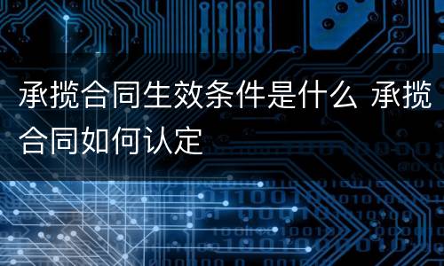 承揽合同生效条件是什么 承揽合同如何认定