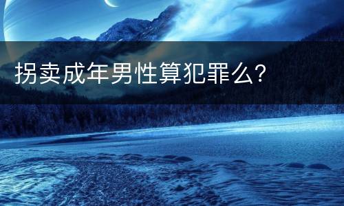 拐卖成年男性算犯罪么？