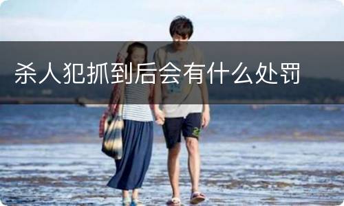 杀人犯抓到后会有什么处罚