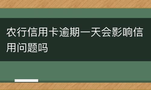 农行信用卡逾期一天会影响信用问题吗