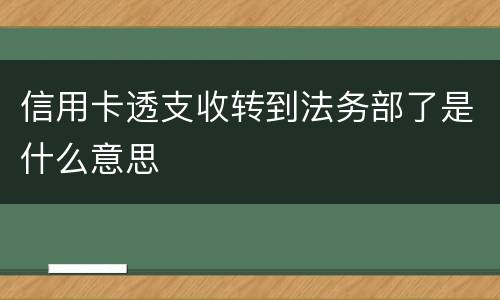 信用卡透支收转到法务部了是什么意思