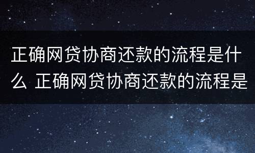 正确网贷协商还款的流程是什么 正确网贷协商还款的流程是什么意思
