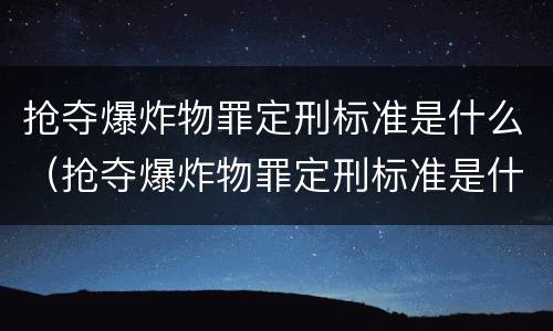 抢夺爆炸物罪定刑标准是什么（抢夺爆炸物罪定刑标准是什么意思）