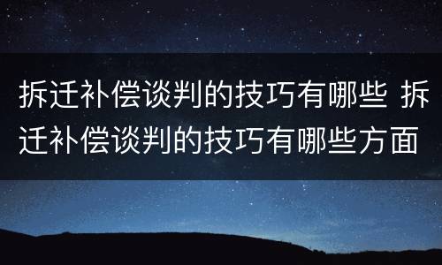 拆迁补偿谈判的技巧有哪些 拆迁补偿谈判的技巧有哪些方面