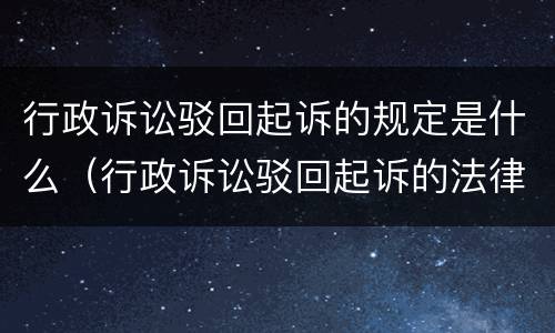 行政诉讼驳回起诉的规定是什么（行政诉讼驳回起诉的法律规定）