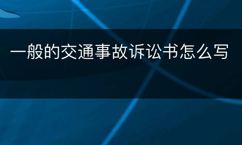 一般的交通事故诉讼书怎么写