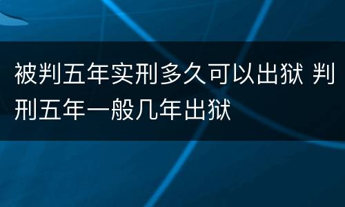 被判五年实刑多久可以出狱 判刑五年一般几年出狱