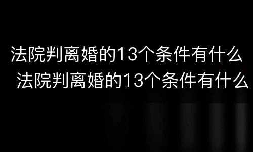 法院判离婚的13个条件有什么 法院判离婚的13个条件有什么要求