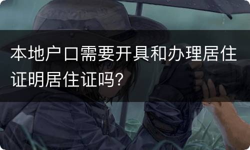 本地户口需要开具和办理居住证明居住证吗？