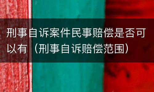 刑事自诉案件民事赔偿是否可以有（刑事自诉赔偿范围）