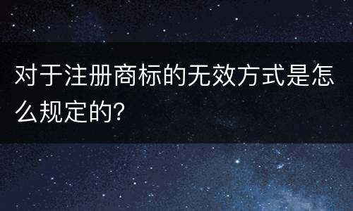 对于注册商标的无效方式是怎么规定的？