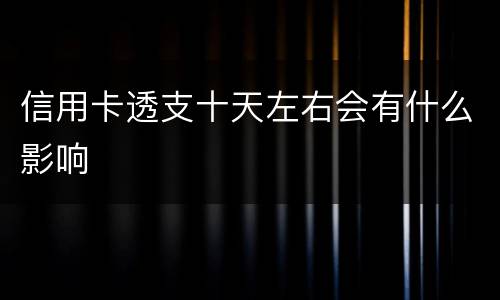 信用卡透支十天左右会有什么影响