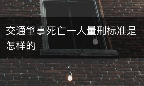 交通肇事死亡一人量刑标准是怎样的