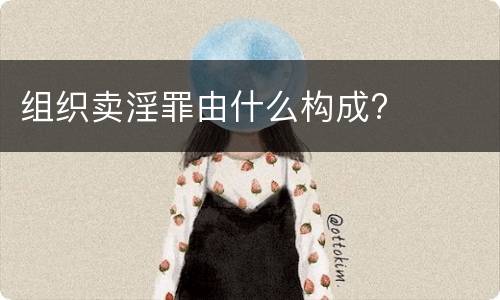 组织卖淫罪由什么构成?