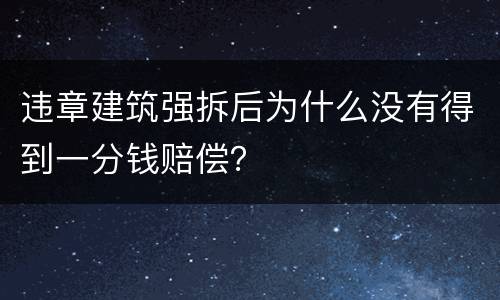 违章建筑强拆后为什么没有得到一分钱赔偿？