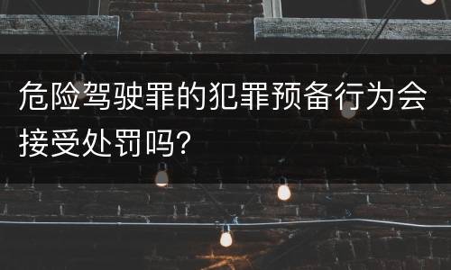 危险驾驶罪的犯罪预备行为会接受处罚吗？