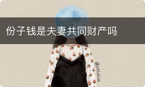 份子钱是夫妻共同财产吗