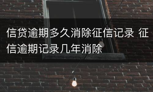 信贷逾期多久消除征信记录 征信逾期记录几年消除