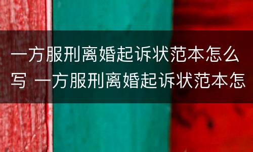 一方服刑离婚起诉状范本怎么写 一方服刑离婚起诉状范本怎么写的
