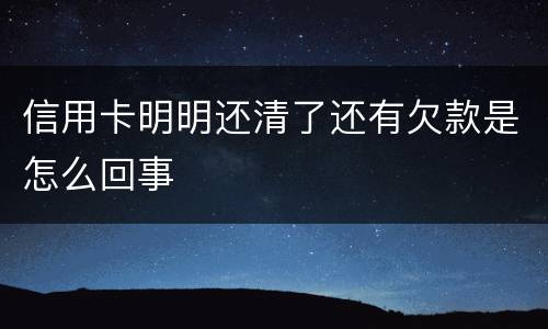 信用卡明明还清了还有欠款是怎么回事