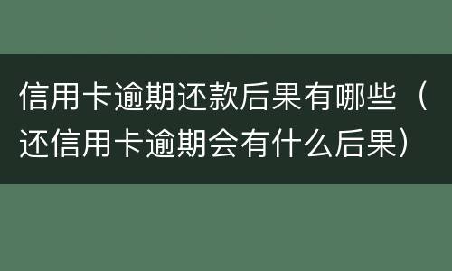 信用卡逾期还款后果有哪些（还信用卡逾期会有什么后果）