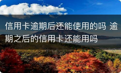 信用卡逾期后还能使用的吗 逾期之后的信用卡还能用吗