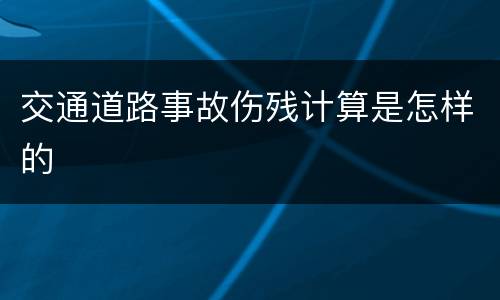 交通道路事故伤残计算是怎样的