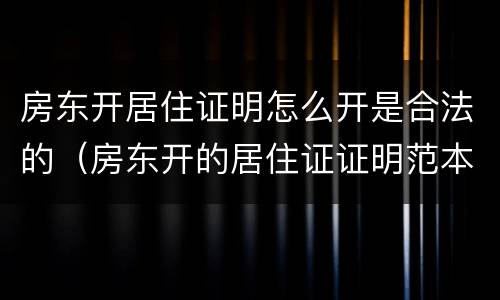 房东开居住证明怎么开是合法的（房东开的居住证证明范本）