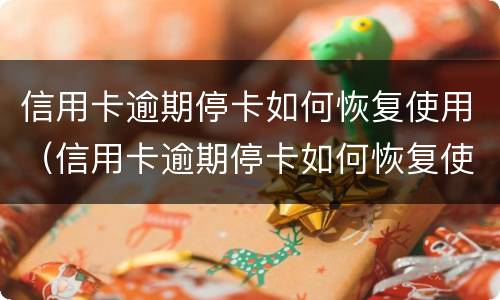 信用卡逾期停卡如何恢复使用（信用卡逾期停卡如何恢复使用功能）