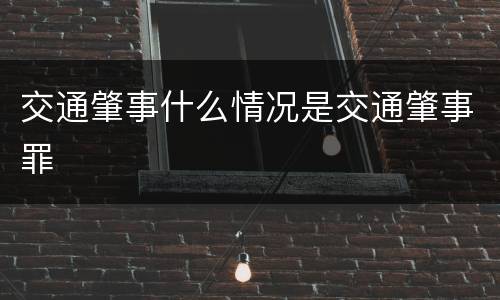 交通肇事什么情况是交通肇事罪