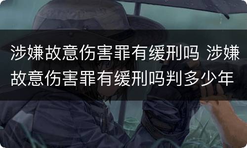 涉嫌故意伤害罪有缓刑吗 涉嫌故意伤害罪有缓刑吗判多少年