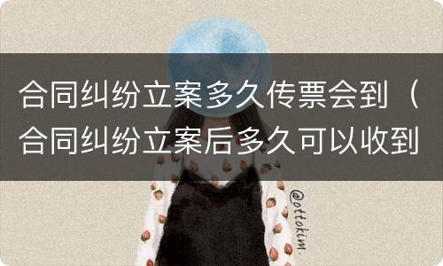 合同纠纷立案多久传票会到（合同纠纷立案后多久可以收到传票）