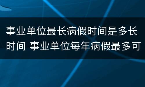 事业单位最长病假时间是多长时间 事业单位每年病假最多可请多少天
