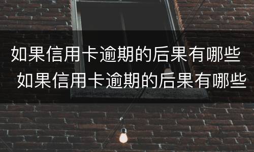 如果信用卡逾期的后果有哪些 如果信用卡逾期的后果有哪些表现