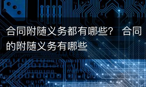 合同附随义务都有哪些？ 合同的附随义务有哪些