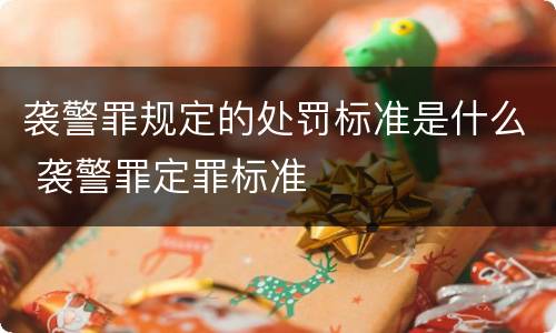 袭警罪规定的处罚标准是什么 袭警罪定罪标准