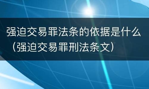 强迫交易罪法条的依据是什么（强迫交易罪刑法条文）