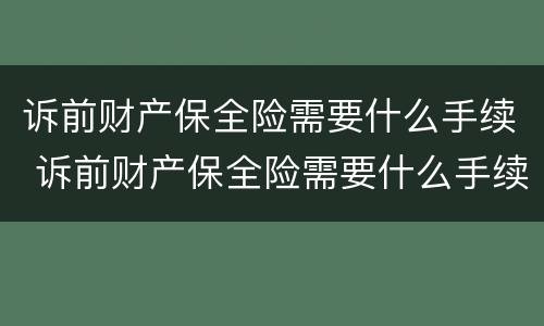 诉前财产保全险需要什么手续 诉前财产保全险需要什么手续和证件