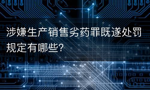 涉嫌生产销售劣药罪既遂处罚规定有哪些？