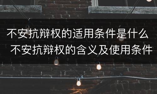 不安抗辩权的适用条件是什么 不安抗辩权的含义及使用条件