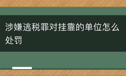 涉嫌逃税罪对挂靠的单位怎么处罚